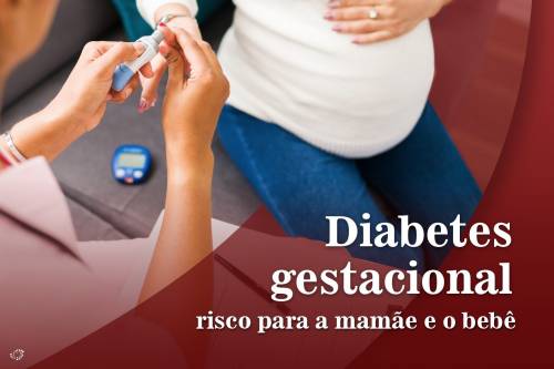Diabetes gestacional: risco para a mamãe e o bebê